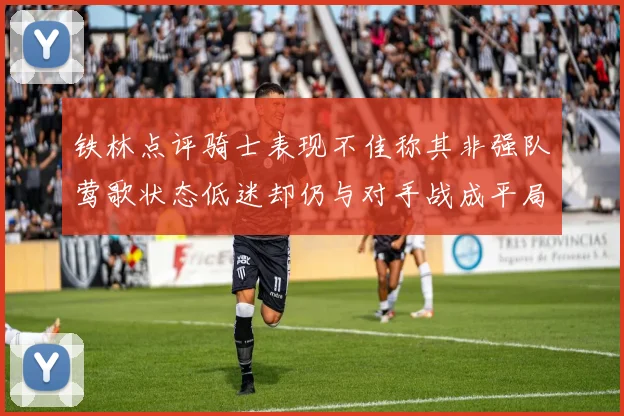铁林点评骑士表现不佳称其非强队莺歌状态低迷却仍与对手战成平局